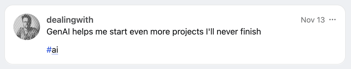 A screenshot of a Mastodon post: "GenAI helps me start even more projects I'll never finish"